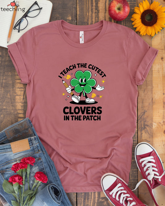 I Teach the Cutest Clovers in the Patch T-shirt