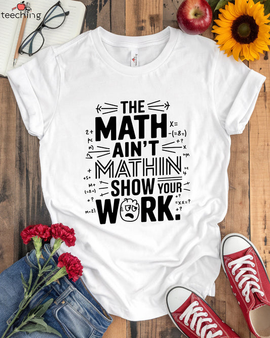 The Math Ain't Mathin', Show Your Work T-shirt