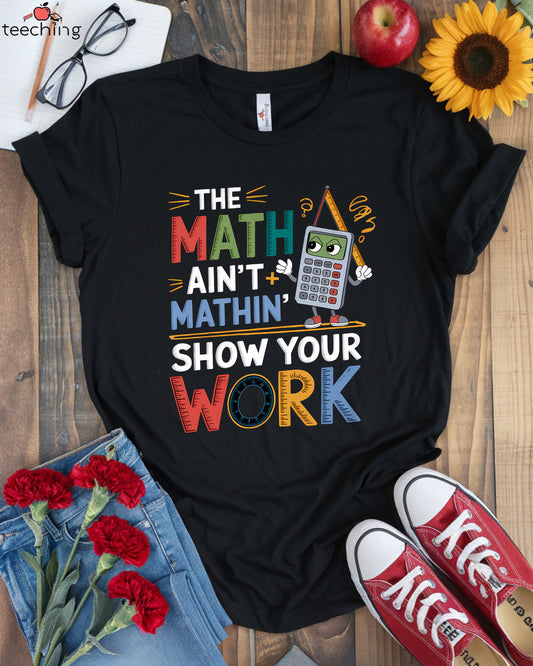 The Math Ain’t Mathin’, Show Your Work T-shirt