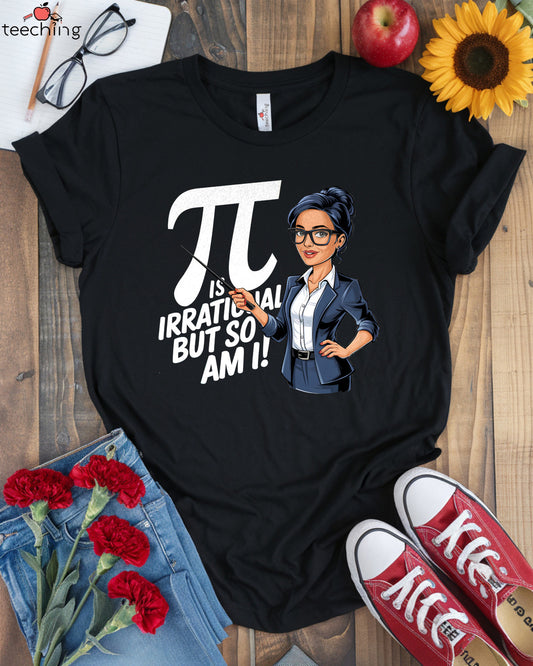 Pi Is Irrational But So Am I T-shirt