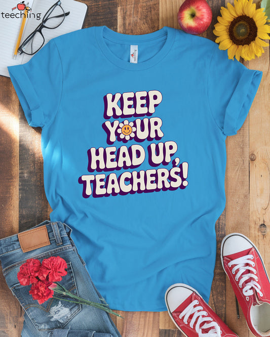 Keep Your Head Up, Teacher T-Shirt