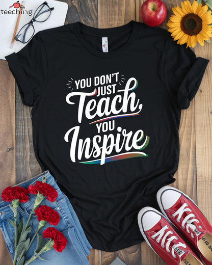 You Don't Just Teach, You Inspire T-shirt