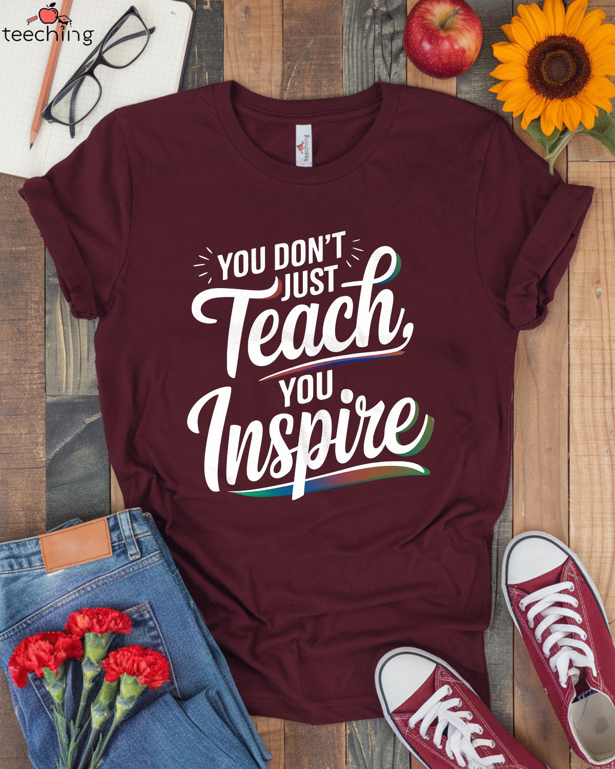 You Don't Just Teach, You Inspire T-shirt
