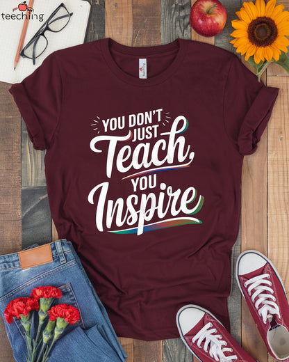 You Don't Just Teach, You Inspire T-shirt