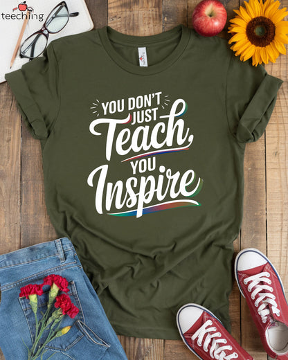 You Don't Just Teach, You Inspire T-shirt