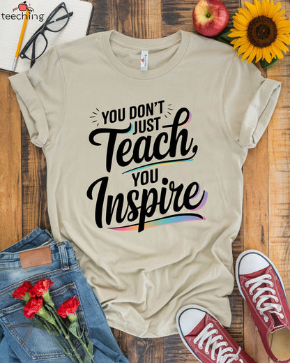 You Don't Just Teach, You Inspire T-shirt