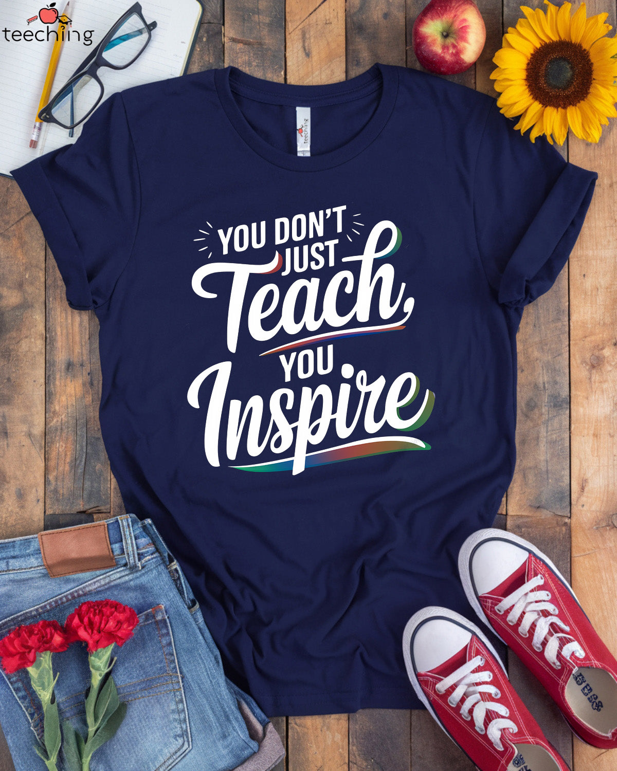 You Don't Just Teach, You Inspire T-shirt
