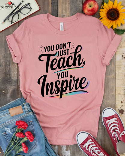 You Don't Just Teach, You Inspire T-shirt