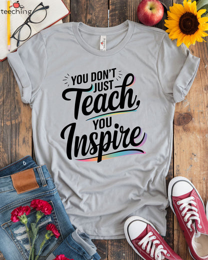You Don't Just Teach, You Inspire T-shirt