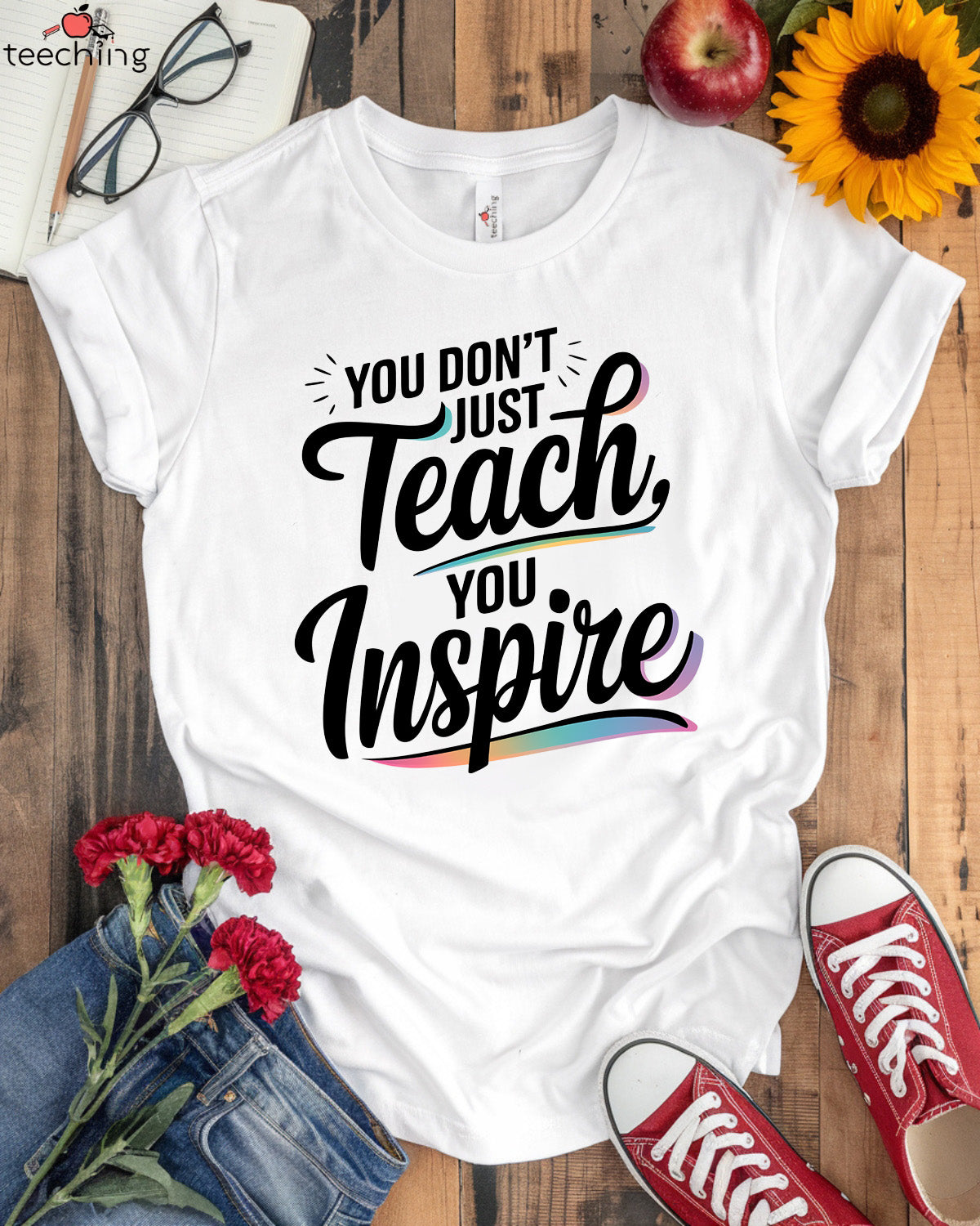 You Don't Just Teach, You Inspire T-shirt