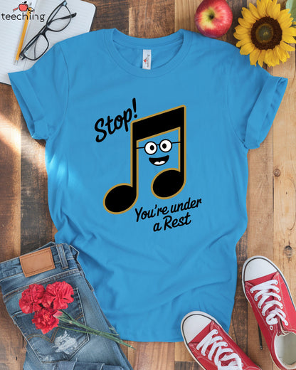 Stop! You're Under a Rest – Funny Music Teacher T-Shirt