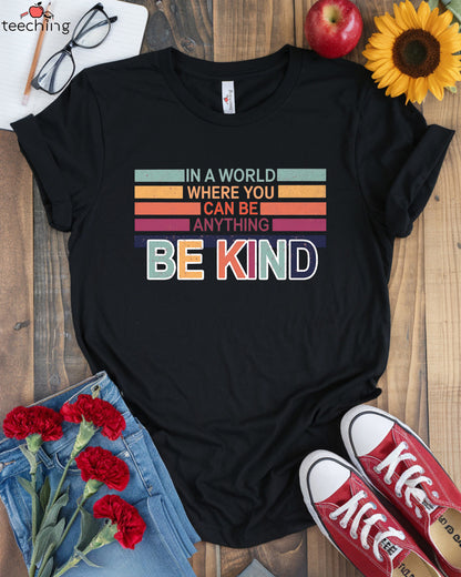 In The World Where You Can Be Anything Be Kind T-Shirt