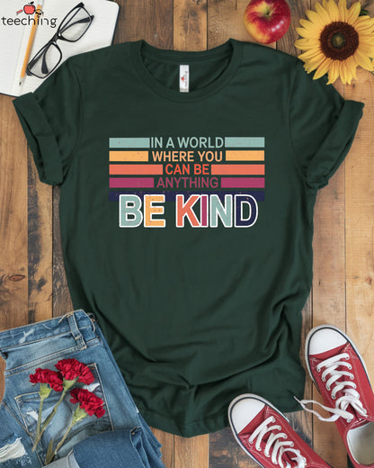 In The World Where You Can Be Anything Be Kind T-Shirt