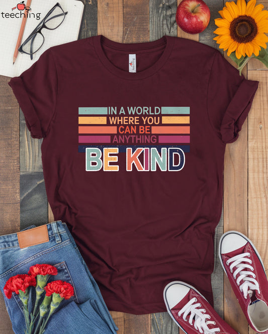 In The World Where You Can Be Anything Be Kind T-Shirt