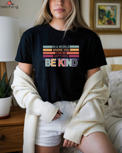 In The World Where You Can Be Anything Be Kind T-Shirt