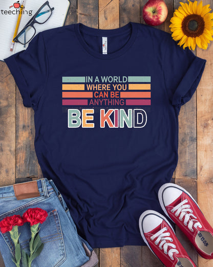 In The World Where You Can Be Anything Be Kind T-Shirt