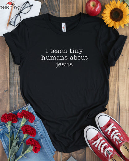 I Teach Tiny Humans About Jesus Shirt