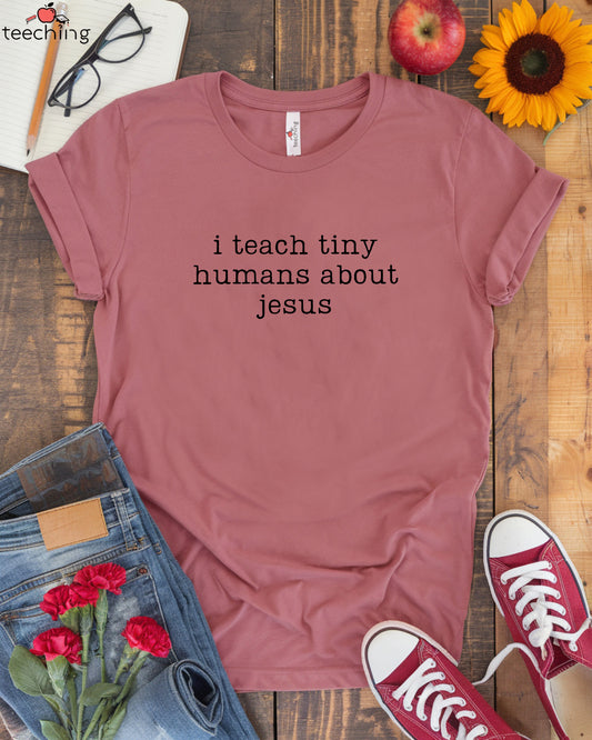 I Teach Tiny Humans About Jesus Shirt