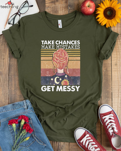Take Chances Make Mistakes Get Messy T-Shirt