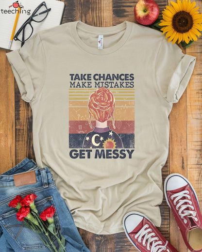 Take Chances Make Mistakes Get Messy T-Shirt