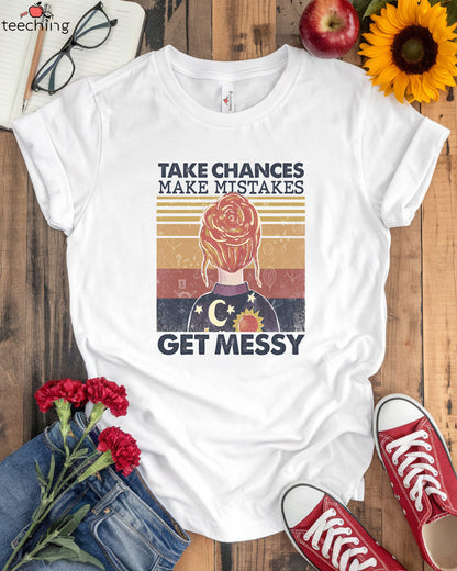 Take Chances Make Mistakes Get Messy T-Shirt