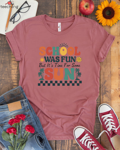 School Was Fun But It's Time For Some Sun T-Shirt