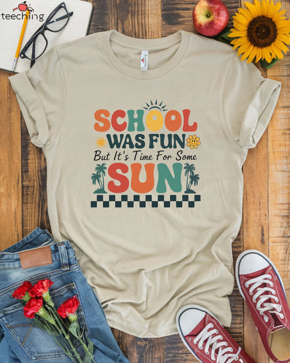 School Was Fun But It's Time For Some Sun T-Shirt