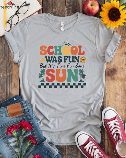 School Was Fun But It's Time For Some Sun T-Shirt