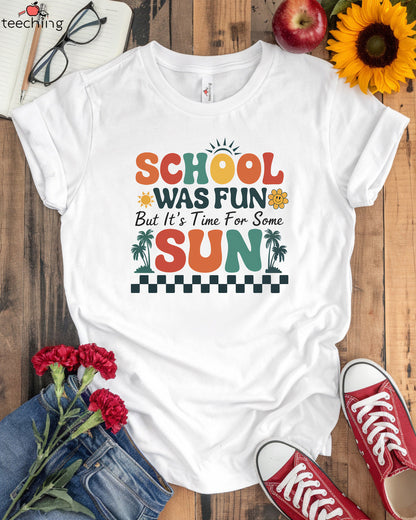 School Was Fun But It's Time For Some Sun T-Shirt