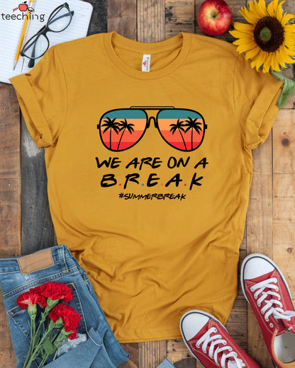 We Are On A Break T-Shirt