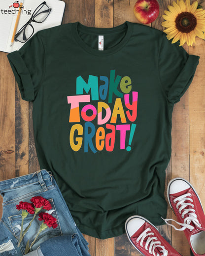 Make Today Great T-Shirt