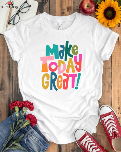 Make Today Great T-Shirt